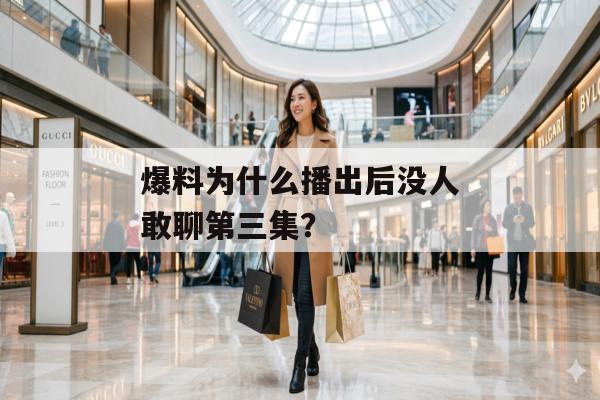 爆料为什么播出后没人敢聊第三集? 爆料为什么播出后没人敢聊第三集?
